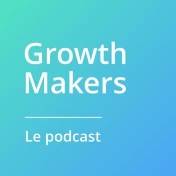 Podcast culture entrepreneuriale : Growth Makers, les coulisses de la réussite des meilleurs startups